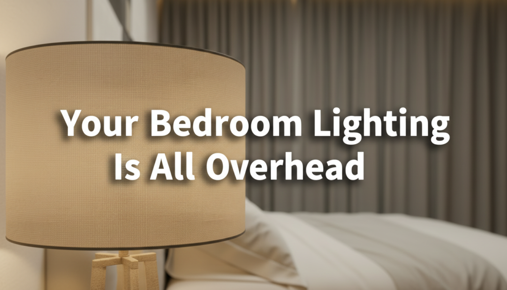 Bedroom Lighting Red Flag: Overhead Only